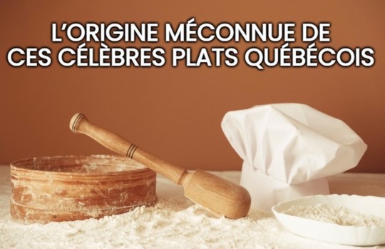 L’origine méconnue de ces célèbres plats québécois
