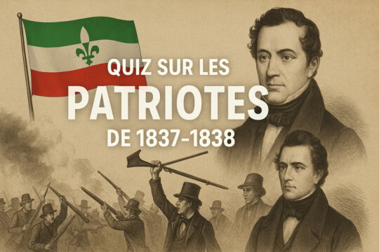 Histoire du Québec : quiz sur la rébellion des Patriotes de 1837-38