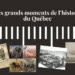 Les grands moments de l'histoire du Québec